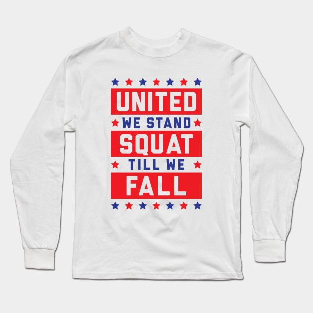 United We Stand, Squat Till We Fall Long Sleeve T-Shirt by brogressproject